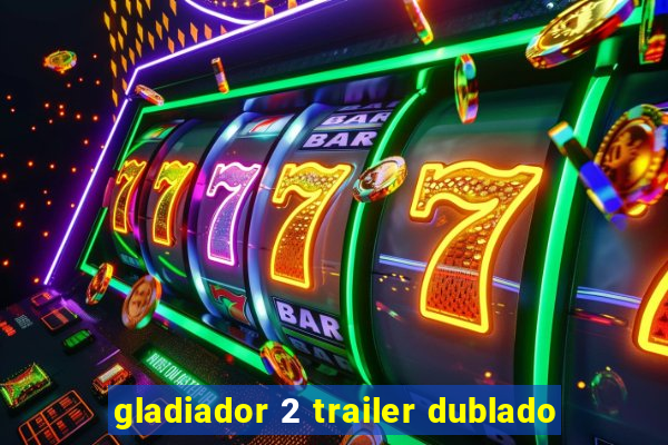 gladiador 2 trailer dublado